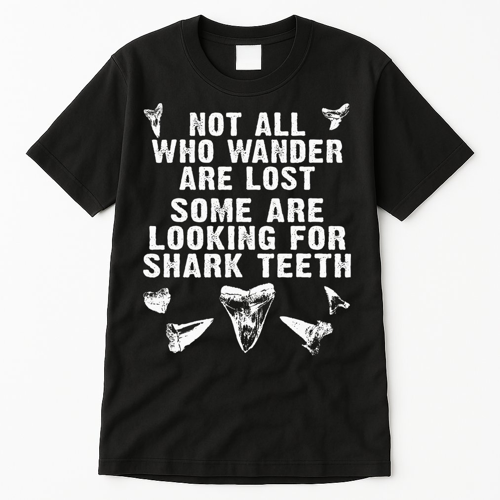Not All Who Wander Are Lost Some Are Looking For Shark Teeth Tall T-Shirt