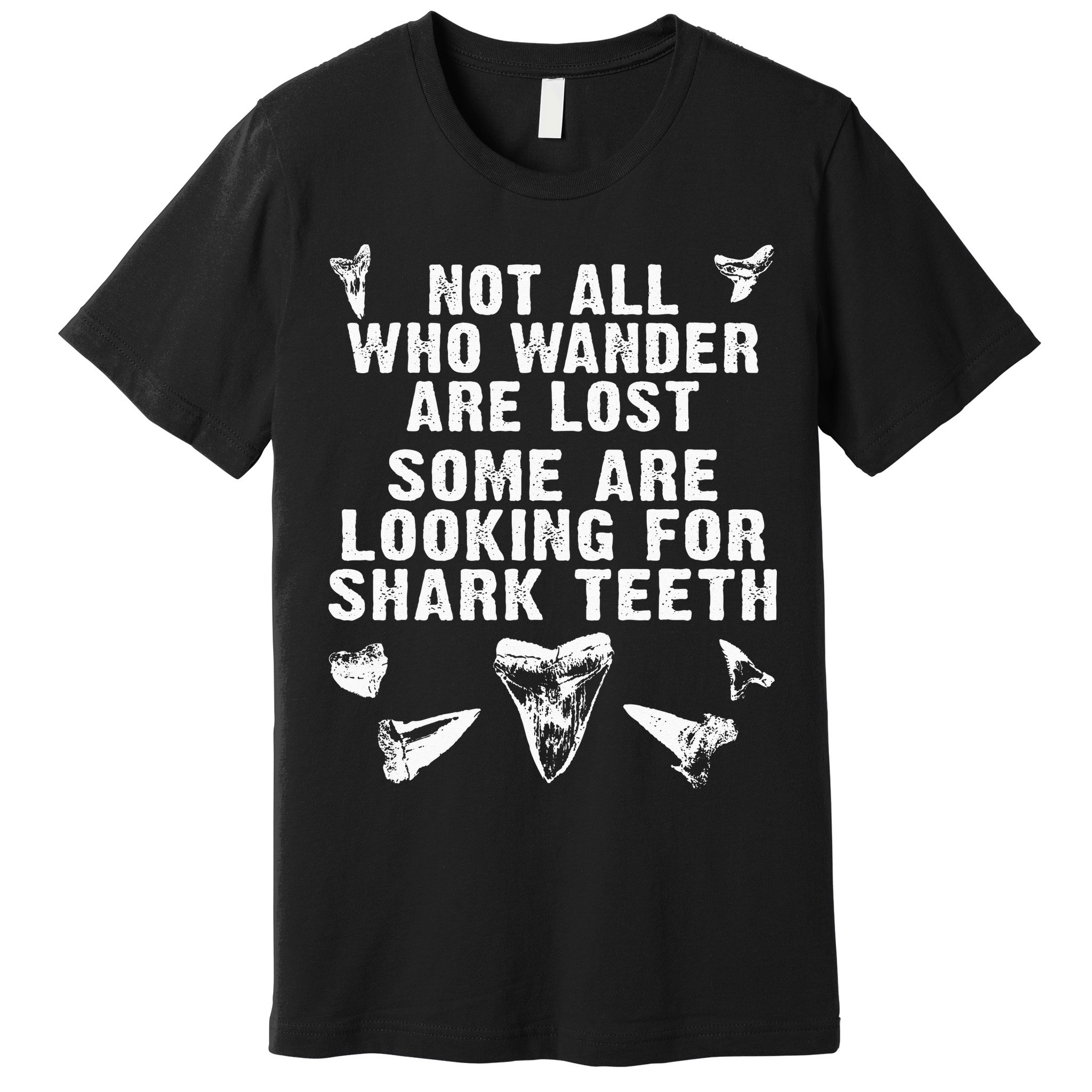 Not All Who Wander Are Lost Some Are Looking For Shark Teeth Premium T-Shirt