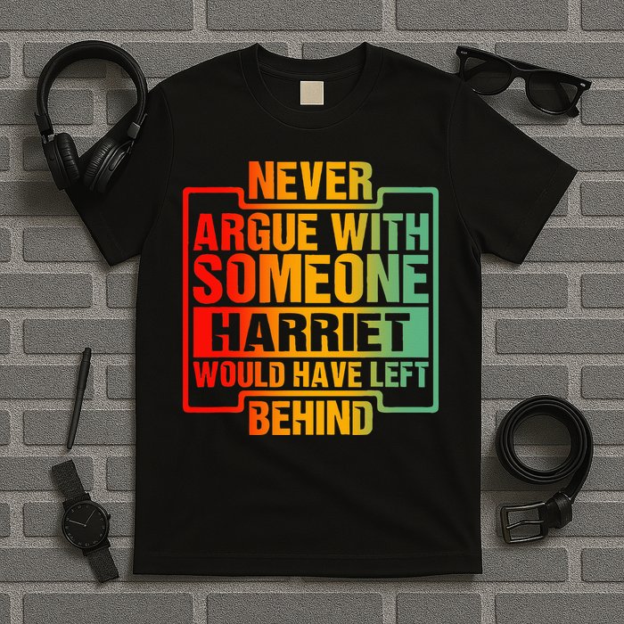 Never Argue With Someone Harriet Would Have Left Behind T-Shirt