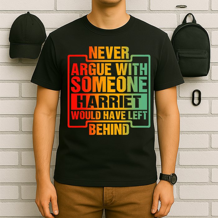 Never Argue With Someone Harriet Would Have Left Behind T-Shirt