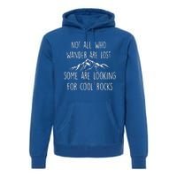 Not All Who Wander Are Lost Some Are Looking For Cool Rocks Premium Hoodie