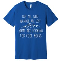 Not All Who Wander Are Lost Some Are Looking For Cool Rocks Premium T-Shirt