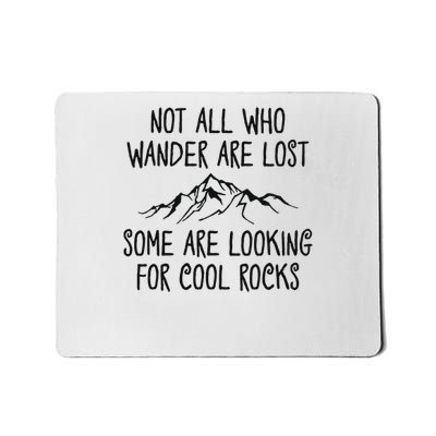 Not All Who Wander Are Lost Some Are Looking For Cool Rocks Mousepad