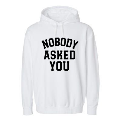 Nobody Asked You Funny Sarcastic Gift Garment-Dyed Fleece Hoodie