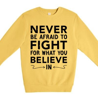 Never Be Afraid To Fight For What You Believe In Motivation Gift Premium Crewneck Sweatshirt