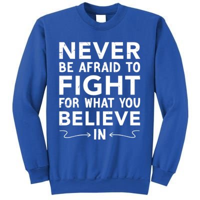 Never Be Afraid To Fight For What You Believe In Motivation Gift Sweatshirt