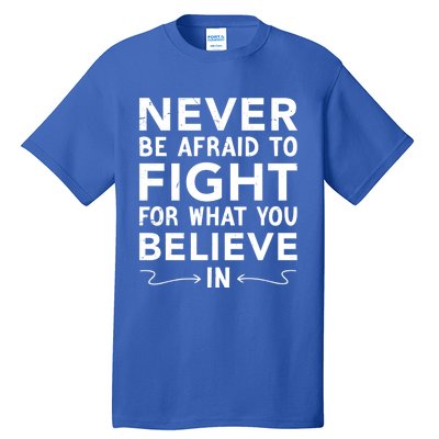 Never Be Afraid To Fight For What You Believe In Motivation Gift Tall T-Shirt