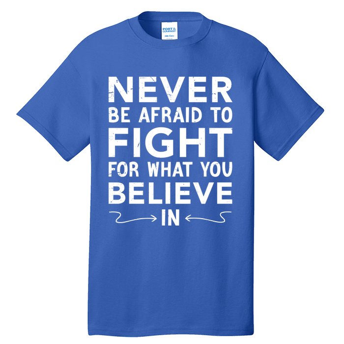 Never Be Afraid To Fight For What You Believe In Motivation Gift Tall T-Shirt