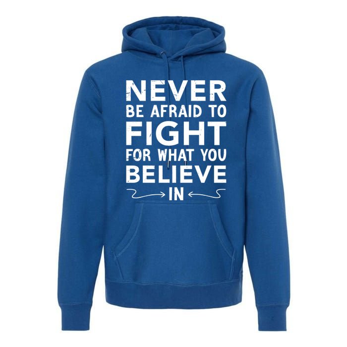 Never Be Afraid To Fight For What You Believe In Motivation Gift Premium Hoodie