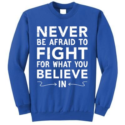 Never Be Afraid To Fight For What You Believe In Motivation Gift Tall Sweatshirt