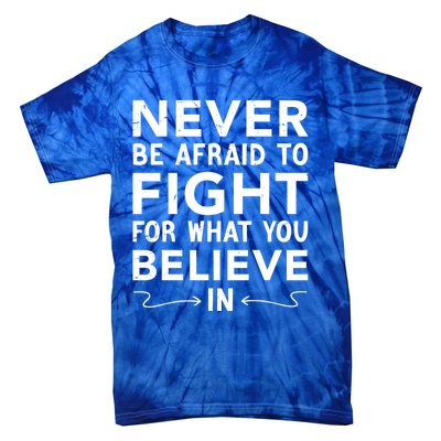 Never Be Afraid To Fight For What You Believe In Motivation Gift Tie-Dye T-Shirt