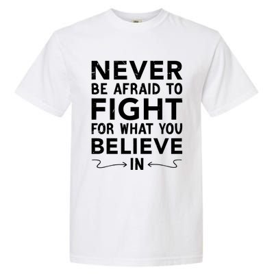 Never Be Afraid To Fight For What You Believe In Motivation Gift Garment-Dyed Heavyweight T-Shirt