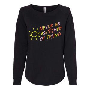 Never Be Ashamed Of Trying Womens California Wash Sweatshirt