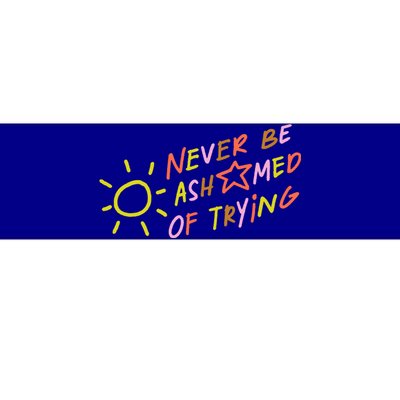 Never Be Ashamed Of Trying Bumper Sticker