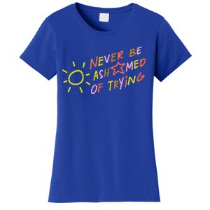 Never Be Ashamed Of Trying Women's T-Shirt