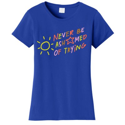 Never Be Ashamed Of Trying Women's T-Shirt