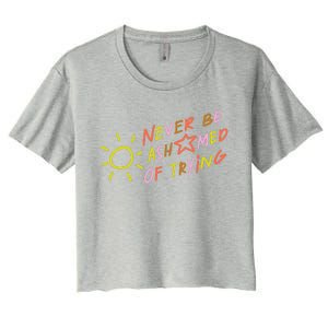 Never Be Ashamed Of Trying Women's Crop Top Tee