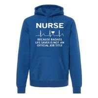 Nurse Because Badass Lifesaver Funny Nursing Appreciation Gift Premium Hoodie