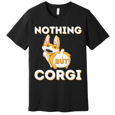 Nothing But Corgi Funny Welsh Corgi Owner Dog Lover Premium T-Shirt