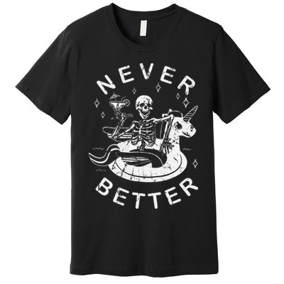 Never Better Chilling Skeleton Unicorn Swimming Float Premium T-Shirt