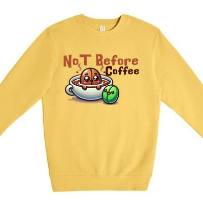 Not Before Coffee Green Bean Roasted Bean Gift Premium Crewneck Sweatshirt