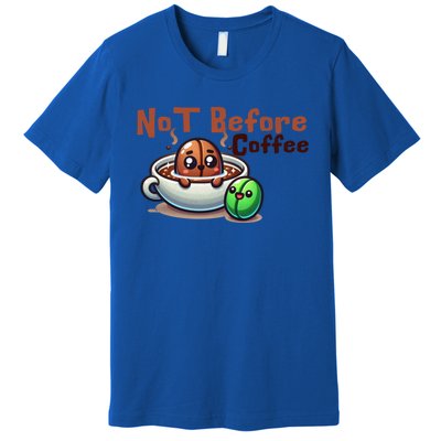 Not Before Coffee Green Bean Roasted Bean Gift Premium T-Shirt