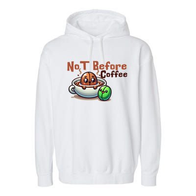 Not Before Coffee Green Bean Roasted Bean Gift Garment-Dyed Fleece Hoodie