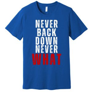 Never Back Down Never What Cute Gift Premium T-Shirt