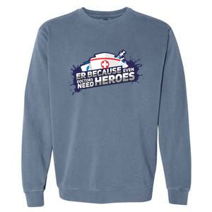 Nurse Because Even Doctors Need Heroes Funny Er Nurse Cute Gift Garment-Dyed Sweatshirt