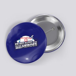 Nurse Because Even Doctors Need Heroes Funny Er Nurse Cute Gift Button