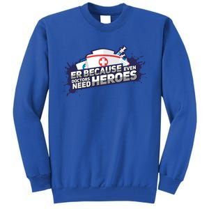 Nurse Because Even Doctors Need Heroes Funny Er Nurse Cute Gift Tall Sweatshirt