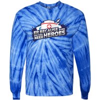 Nurse Because Even Doctors Need Heroes Funny Er Nurse Cute Gift Tie-Dye Long Sleeve Shirt