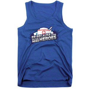 Nurse Because Even Doctors Need Heroes Funny Er Nurse Cute Gift Tank Top