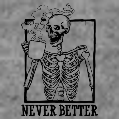 Never Better Funny Skeleton Coffee T-Shirt