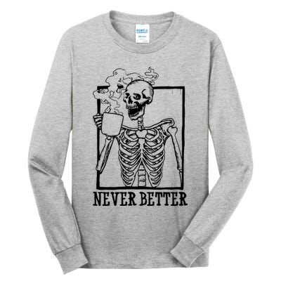 Never Better Funny Skeleton Coffee Tall Long Sleeve T-Shirt