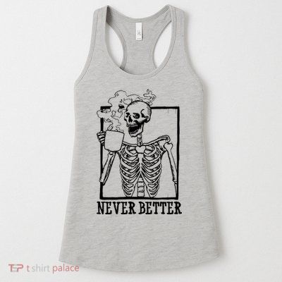 Never Better Funny Skeleton Coffee Womens Tank Top