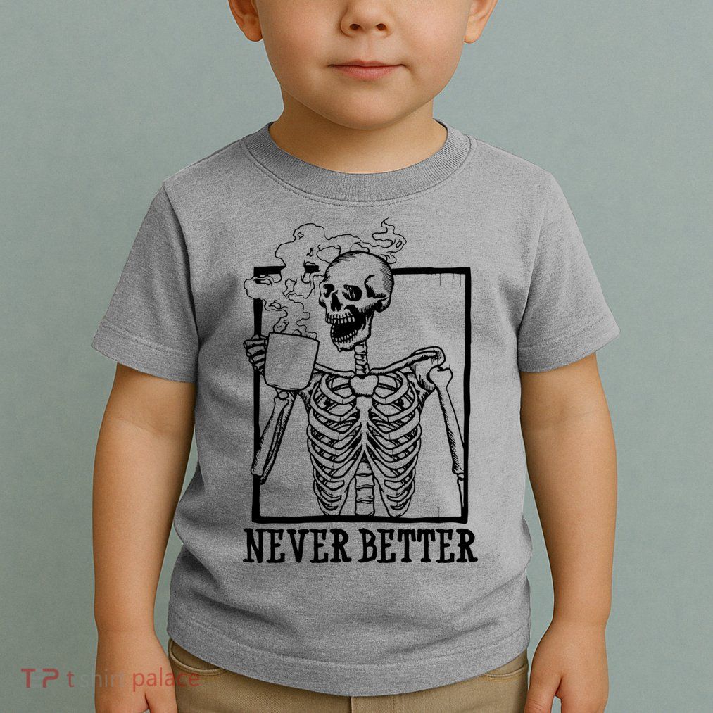 Never Better Funny Skeleton Coffee Toddler T-Shirt