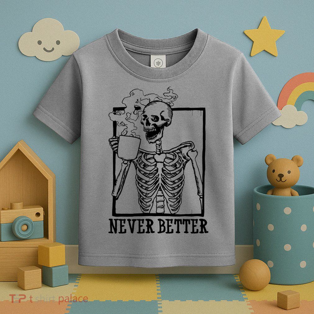 Never Better Funny Skeleton Coffee Toddler T-Shirt