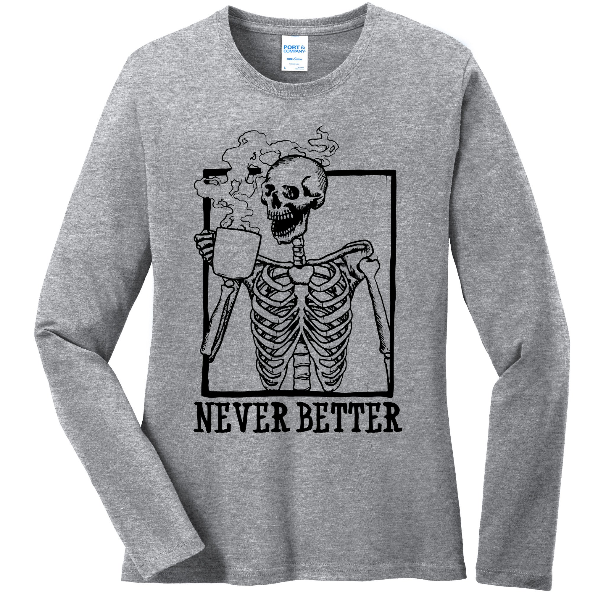 Never Better Funny Skeleton Coffee Ladies Long Sleeve Shirt