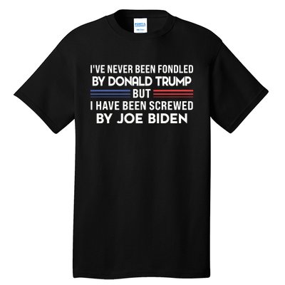 Never Been Fondled By Donald Trump But I Have Been Screwed By Joe Biden Funny Tall T-Shirt