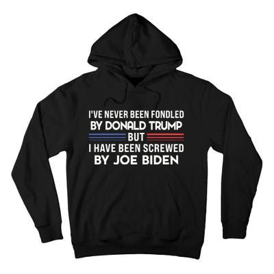 Never Been Fondled By Donald Trump But I Have Been Screwed By Joe Biden Funny Tall Hoodie