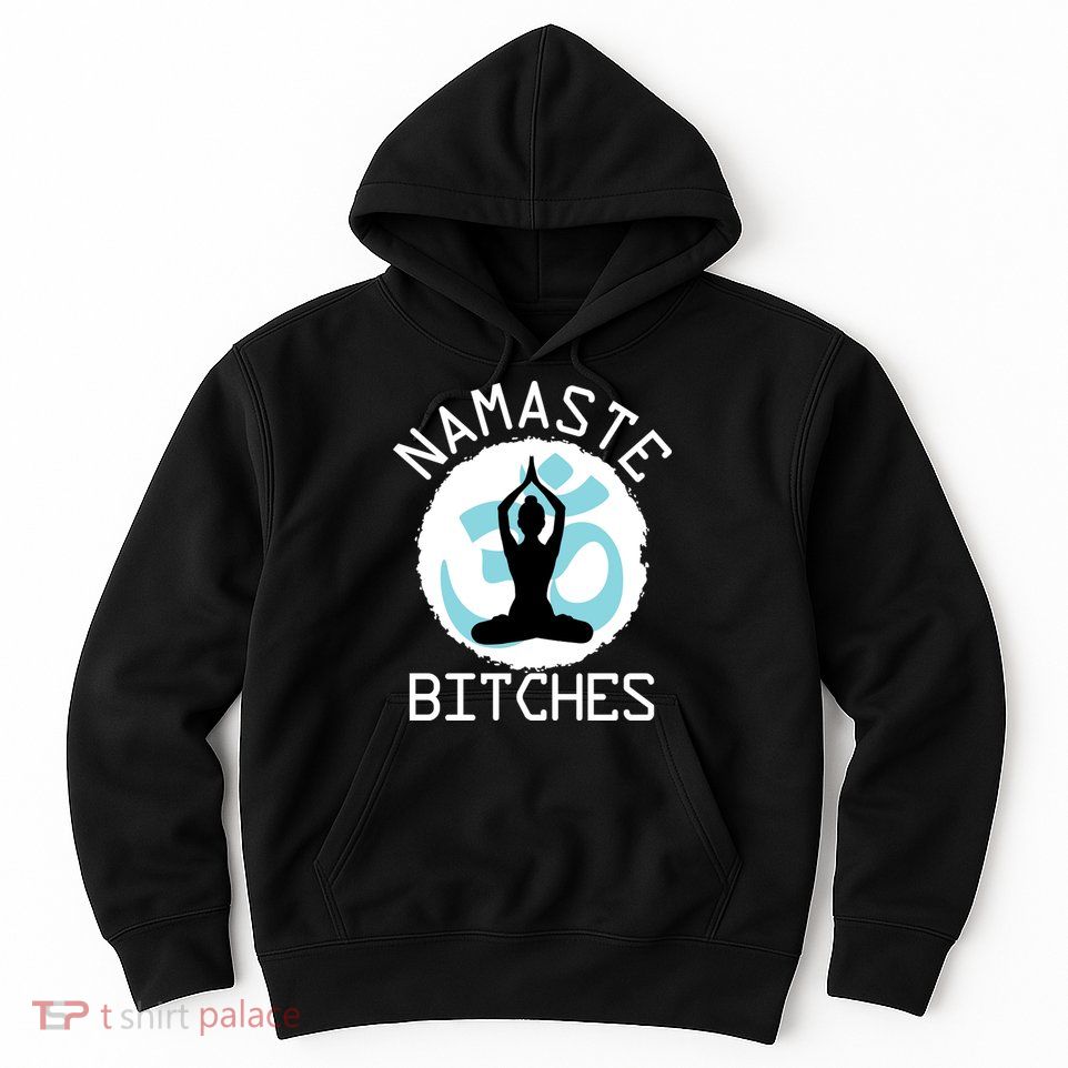 Namaste Bitches Funny Yoga Hoodie