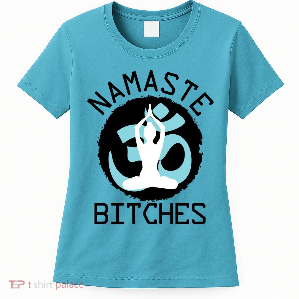 Namaste Bitches Funny Yoga Womens T-Shirt