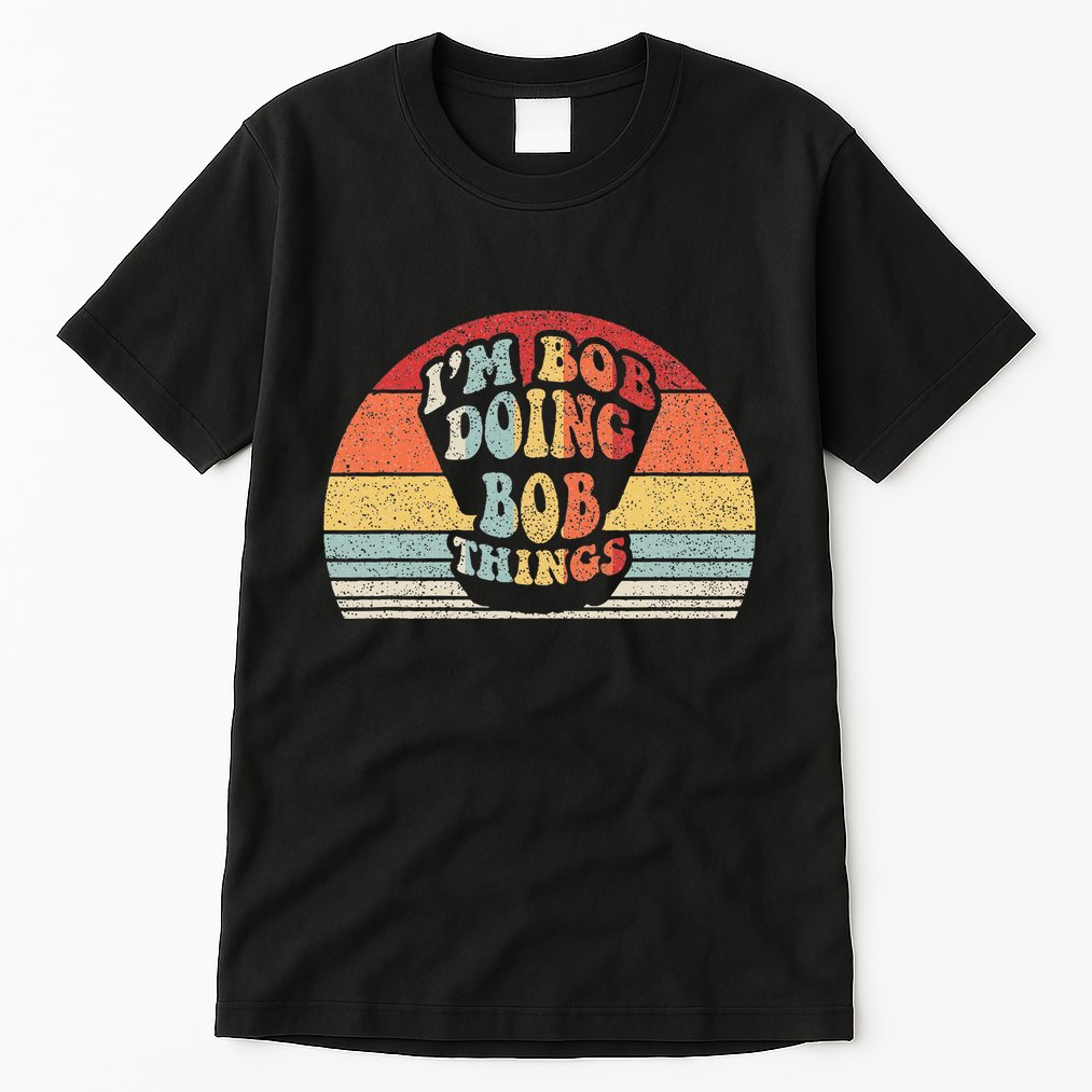 Name Bob Gift Vintage Retro IM Bob Doing Bob Things Tall T-Shirt