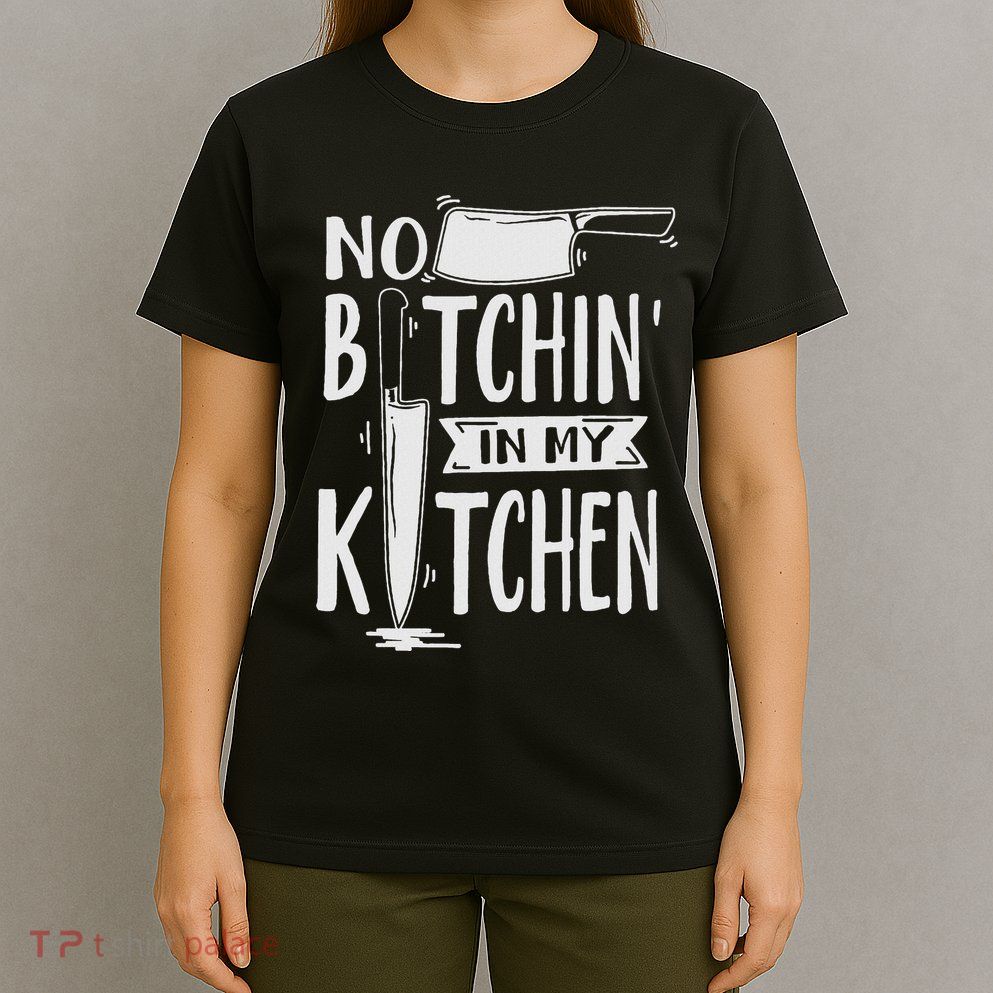 No Bitchin In My Kitchen Funny Executive Chef T-Shirt