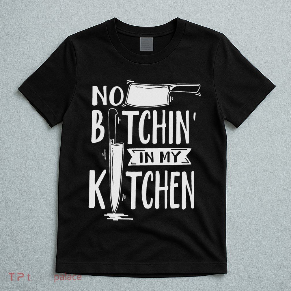 No Bitchin In My Kitchen Funny Executive Chef T-Shirt