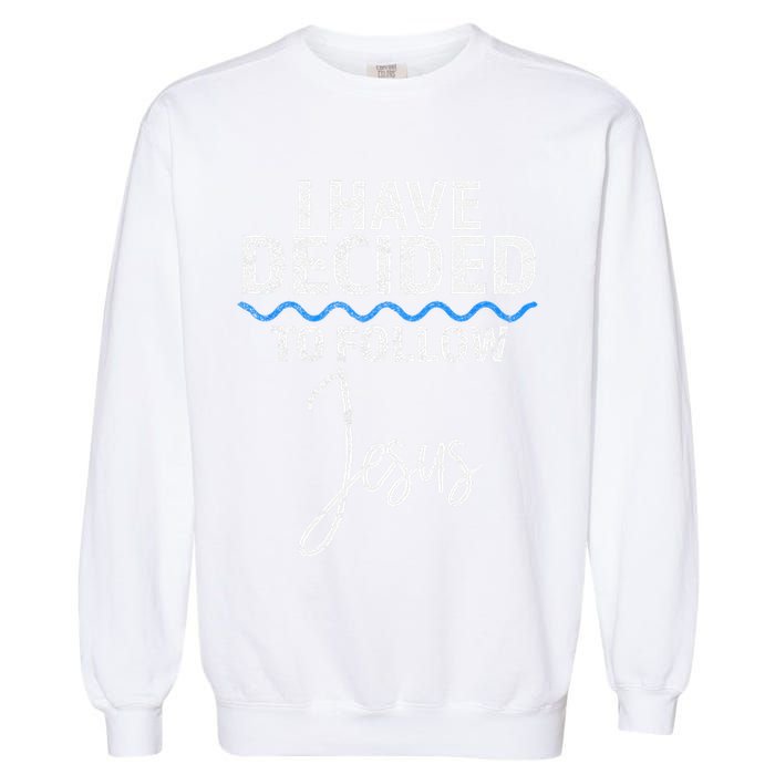New Believer I Have Decided To Follow Jesus In Baptism Garment-Dyed Sweatshirt