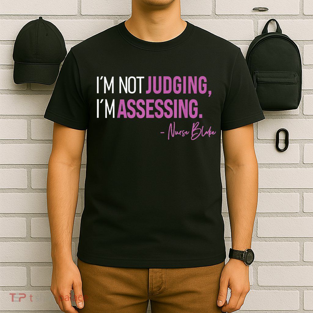Nurse Blake I’m Not Judging I’m Assessing T-Shirt