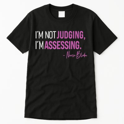 Nurse Blake I’m Not Judging I’m Assessing Tall T-Shirt