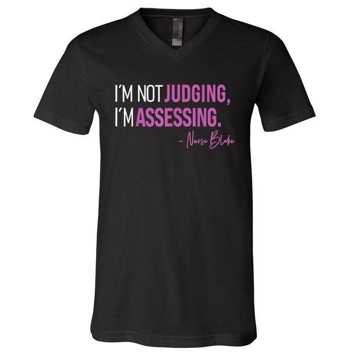 Nurse Blake I’m Not Judging I’m Assessing V-Neck T-Shirt